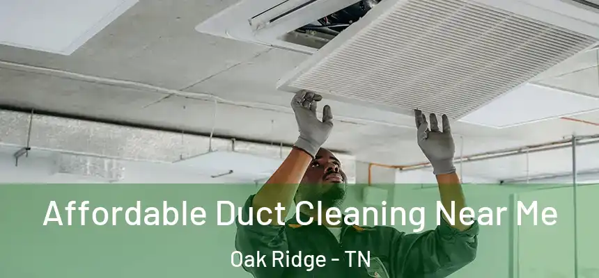  Affordable Duct Cleaning Near Me Oak Ridge - TN