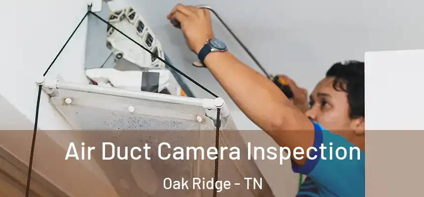  Air Duct Camera Inspection Oak Ridge - TN