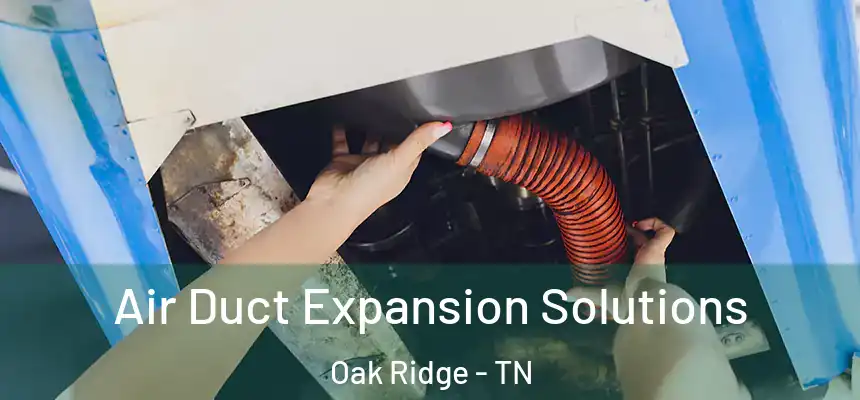  Air Duct Expansion Solutions Oak Ridge - TN