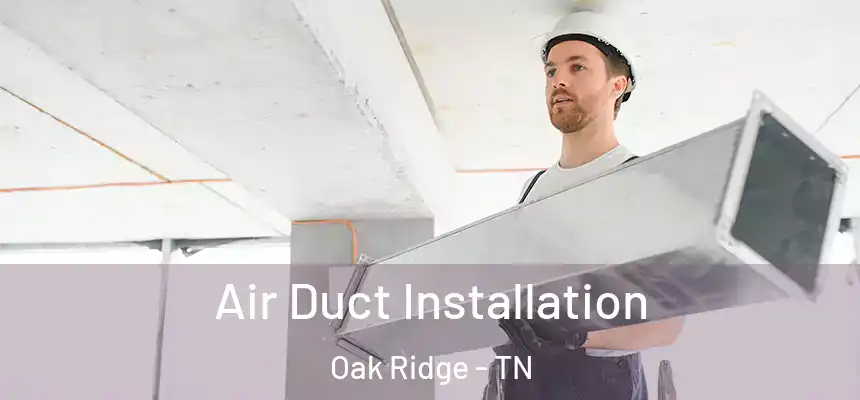Air Duct Installation Oak Ridge - TN