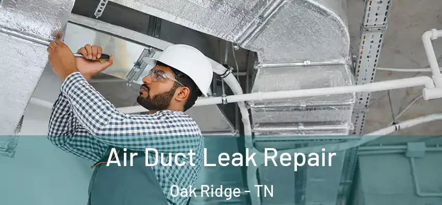  Air Duct Leak Repair Oak Ridge - TN