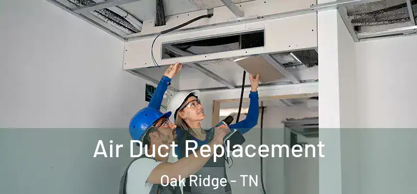 Air Duct Replacement Oak Ridge - TN