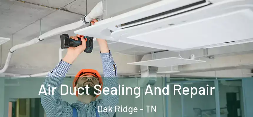  Air Duct Sealing And Repair Oak Ridge - TN