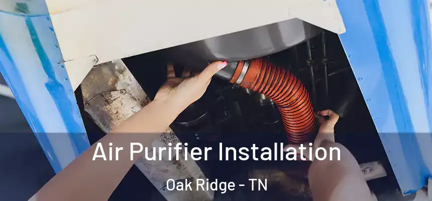 Air Purifier Installation Oak Ridge - TN