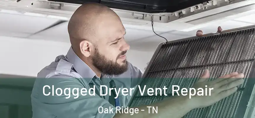  Clogged Dryer Vent Repair Oak Ridge - TN