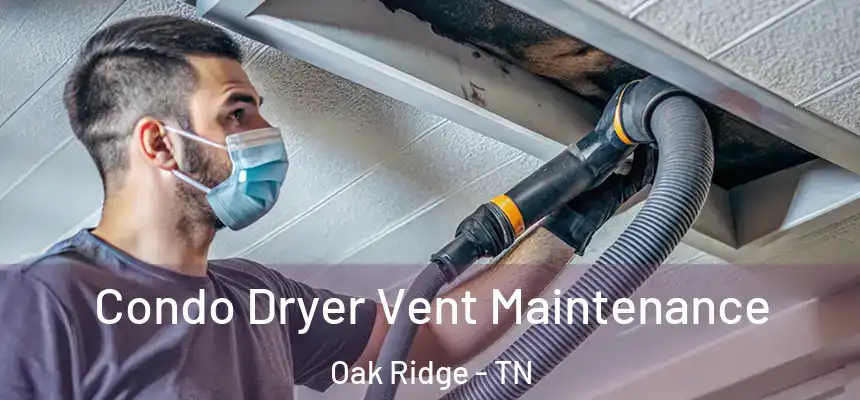  Condo Dryer Vent Maintenance Oak Ridge - TN
