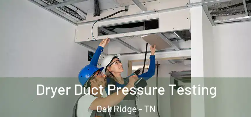 Dryer Duct Pressure Testing Oak Ridge - TN