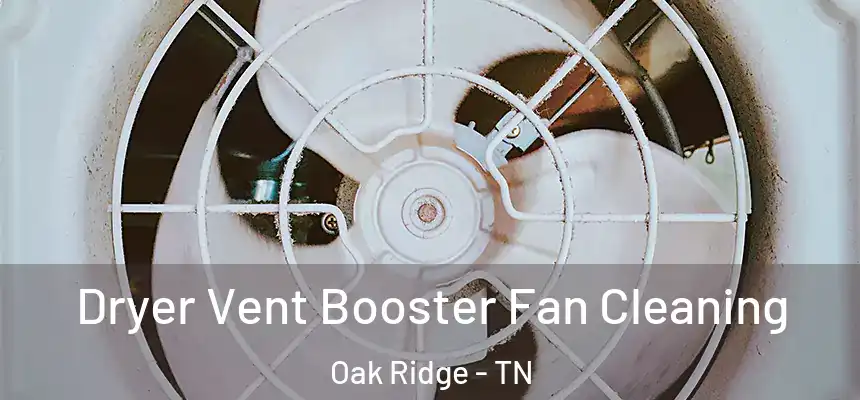  Dryer Vent Booster Fan Cleaning Oak Ridge - TN
