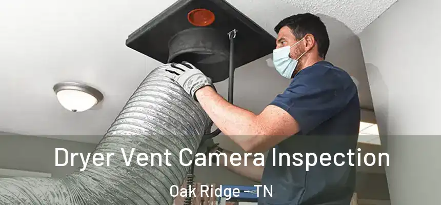  Dryer Vent Camera Inspection Oak Ridge - TN