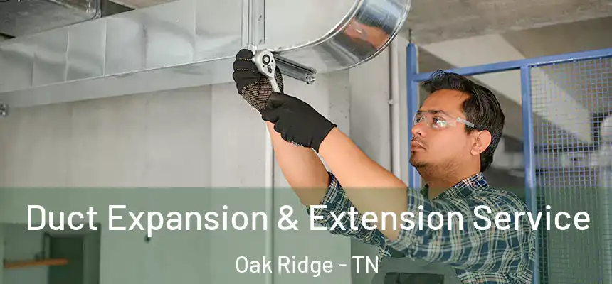  Duct Expansion & Extension Service Oak Ridge - TN