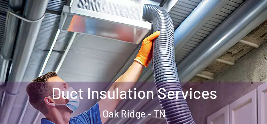  Duct Insulation Services Oak Ridge - TN