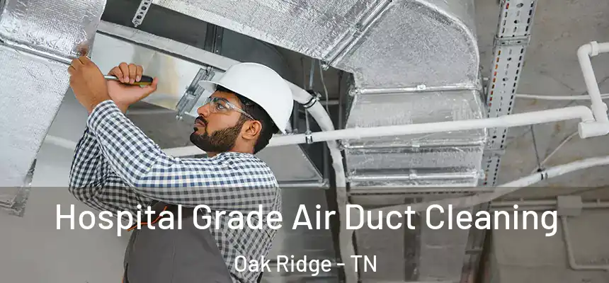  Hospital Grade Air Duct Cleaning Oak Ridge - TN