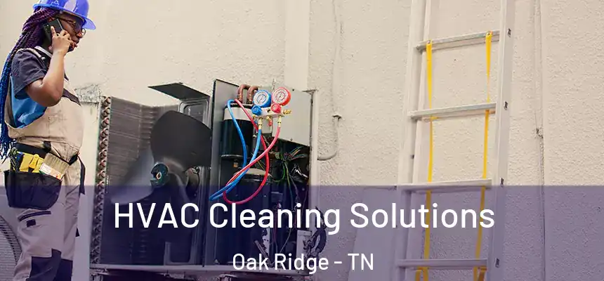 HVAC Cleaning Solutions Oak Ridge - TN