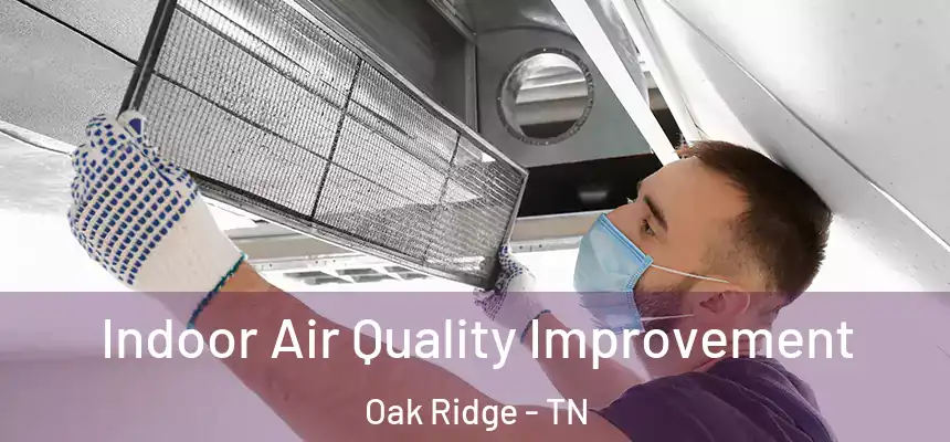 Indoor Air Quality Improvement Oak Ridge - TN
