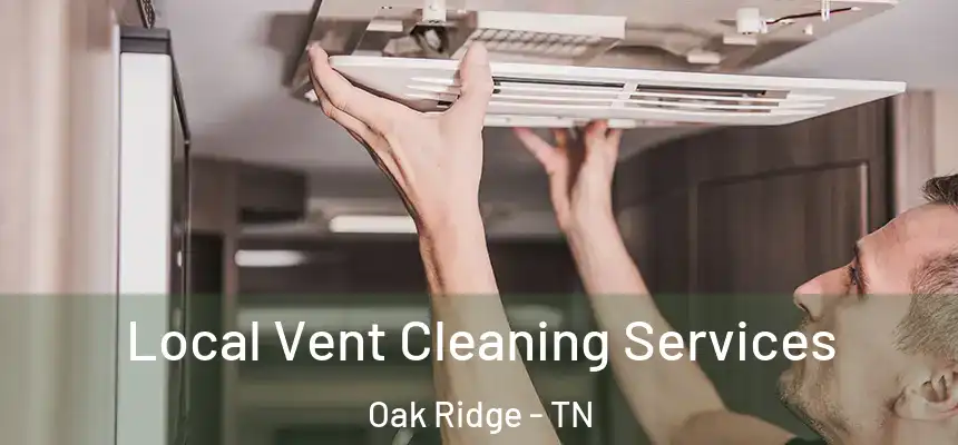 Local Vent Cleaning Services Oak Ridge - TN