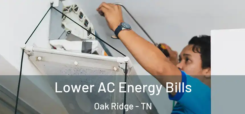  Lower AC Energy Bills Oak Ridge - TN