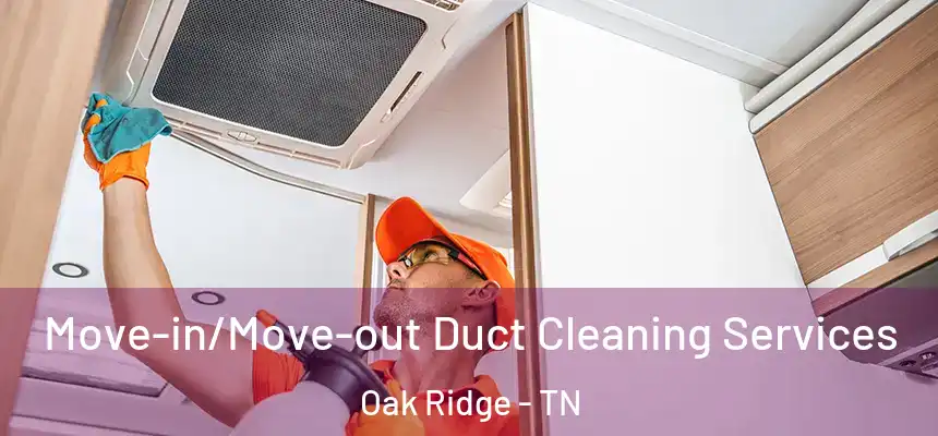  Move-in/Move-out Duct Cleaning Services Oak Ridge - TN