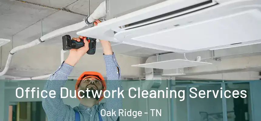 Office Ductwork Cleaning Services Oak Ridge - TN