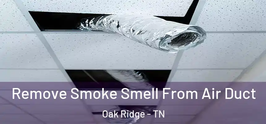  Remove Smoke Smell From Air Duct Oak Ridge - TN