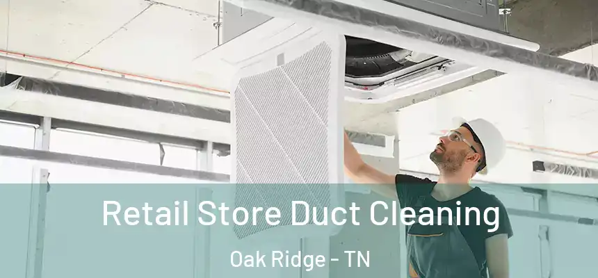 Retail Store Duct Cleaning Oak Ridge - TN