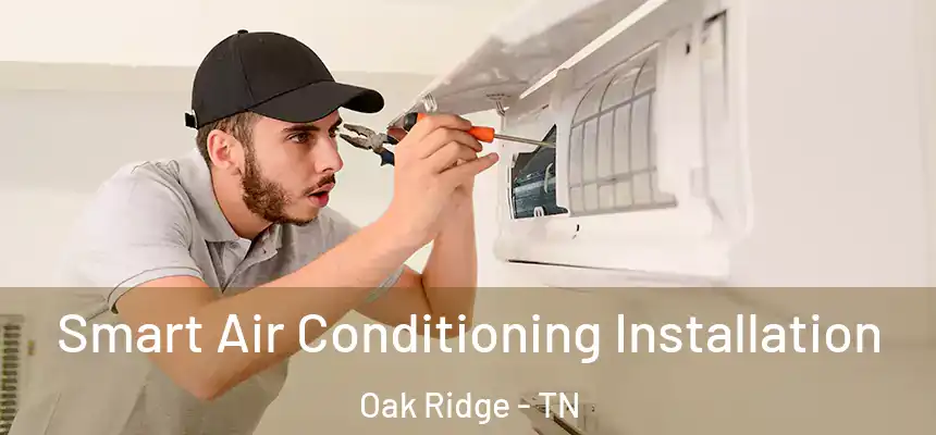 Smart Air Conditioning Installation Oak Ridge - TN