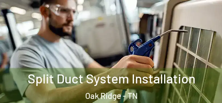 Split Duct System Installation Oak Ridge - TN