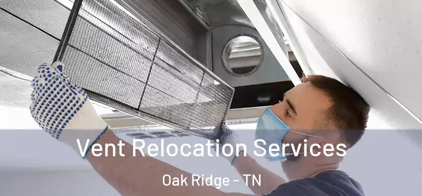 Vent Relocation Services Oak Ridge - TN