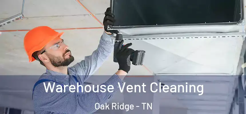 Warehouse Vent Cleaning Oak Ridge - TN