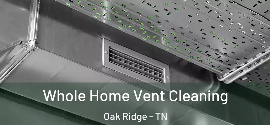 Whole Home Vent Cleaning Oak Ridge - TN